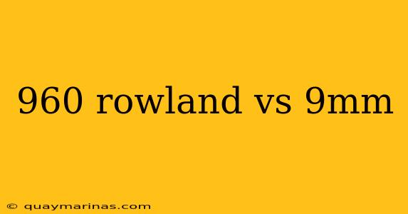 960 rowland vs 9mm