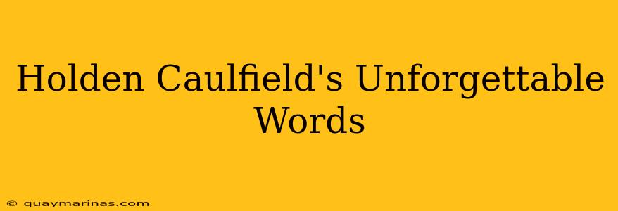 Holden Caulfield's Unforgettable Words