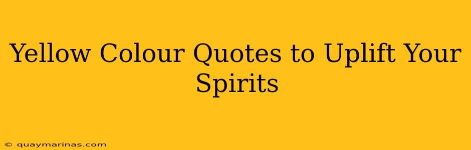 Yellow Colour Quotes to Uplift Your Spirits